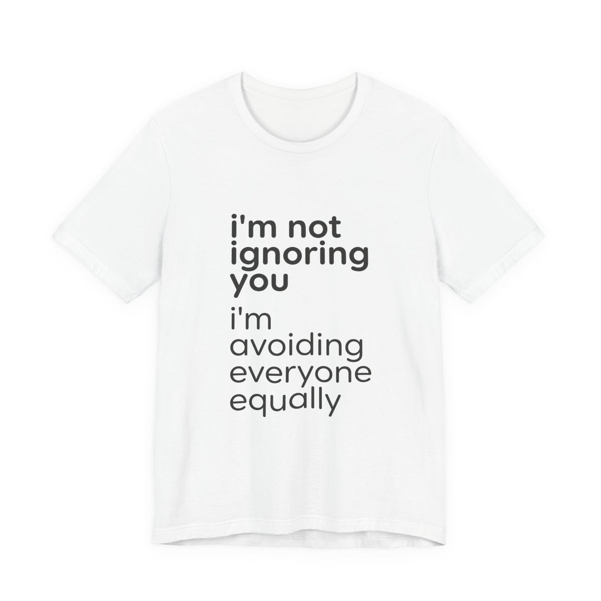 i'm not ignoring you i'm avoiding everyone equally Tee | Grumpy Humor, Introvert Shirt