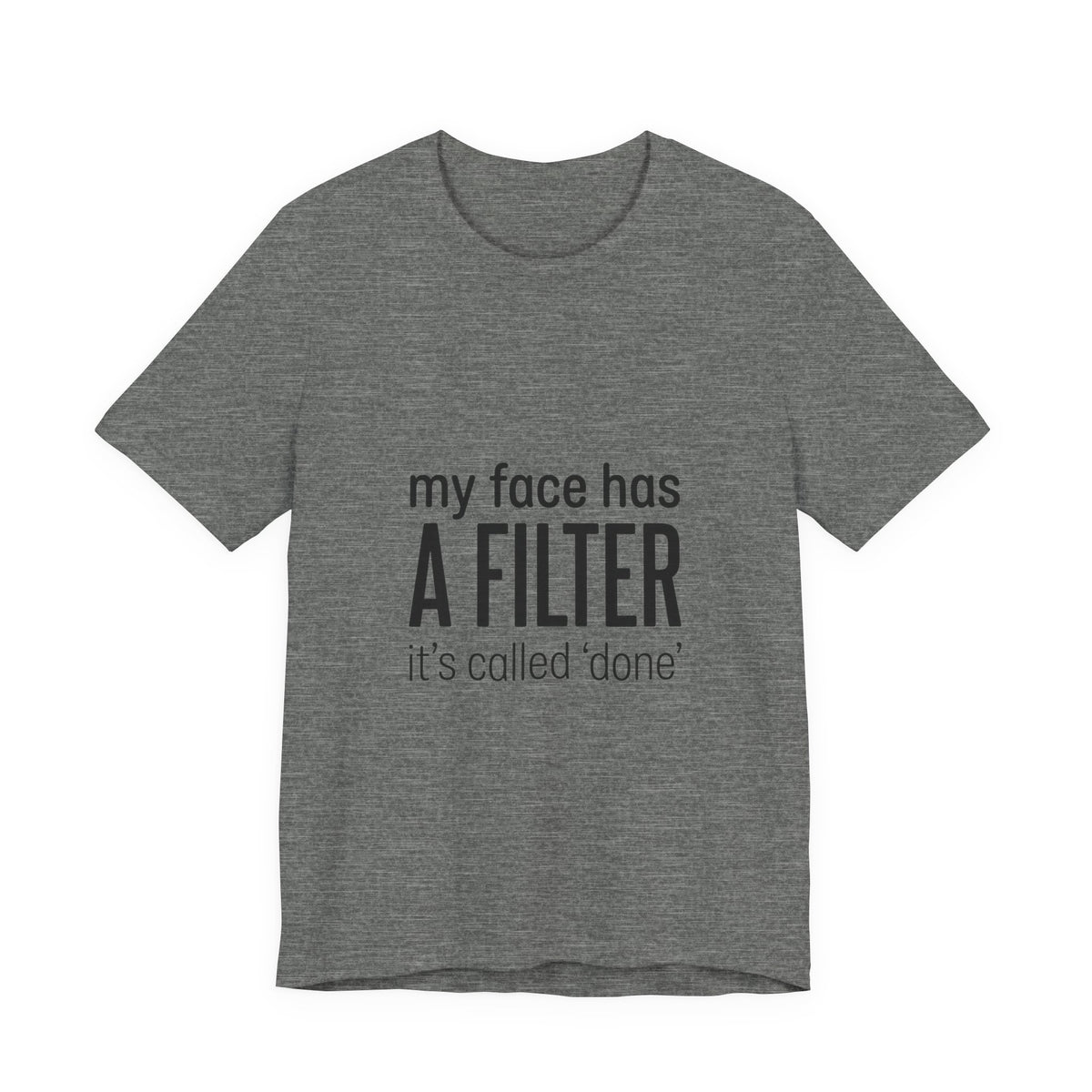 my face has a filter it's called 'done' T-Shirt | Grumpy Humor, Sarcastic Tee