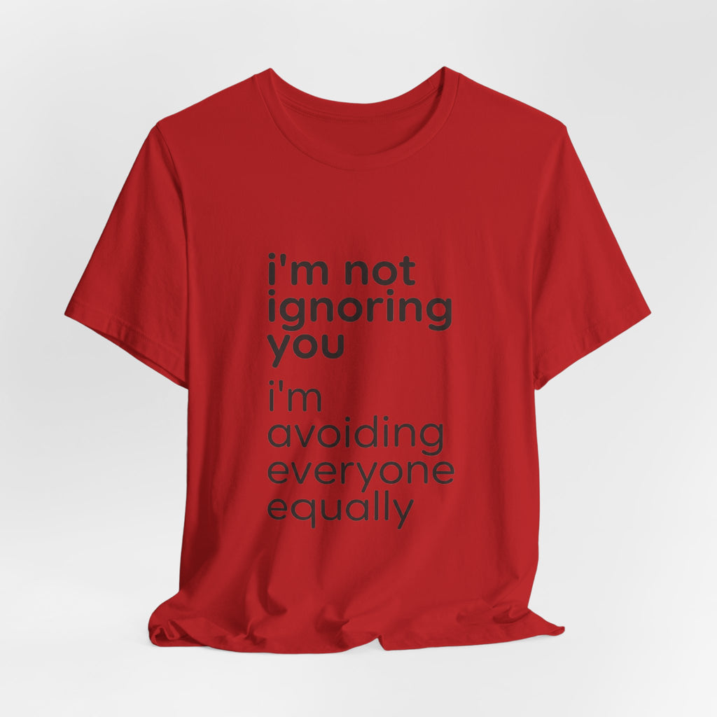 i'm not ignoring you i'm avoiding everyone equally Tee | Grumpy Humor, Introvert Shirt