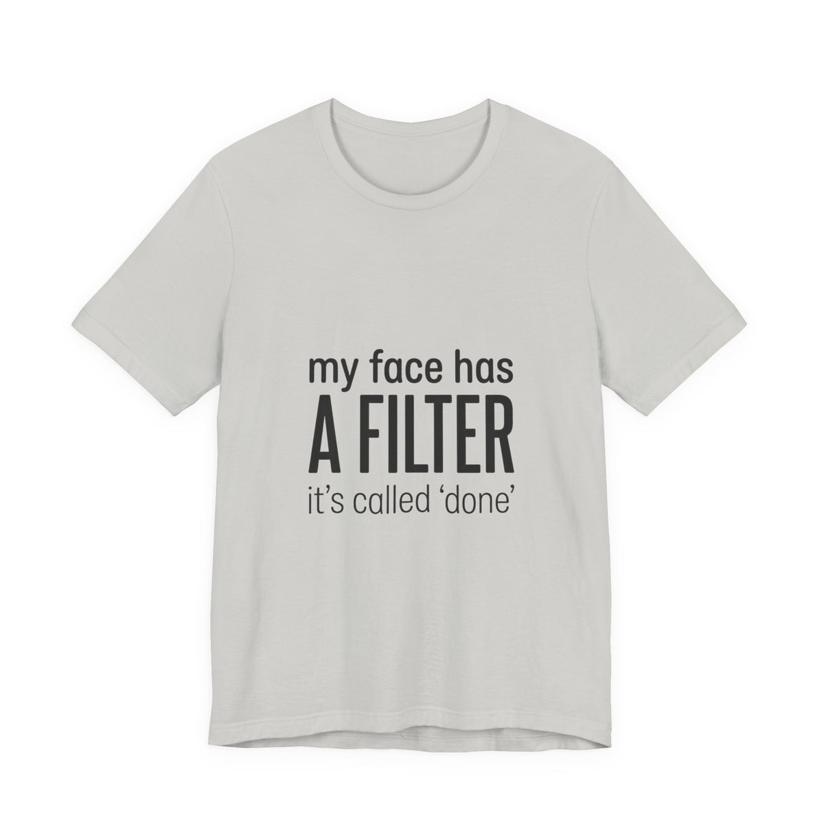 my face has a filter it's called 'done' T-Shirt | Grumpy Humor, Sarcastic Tee