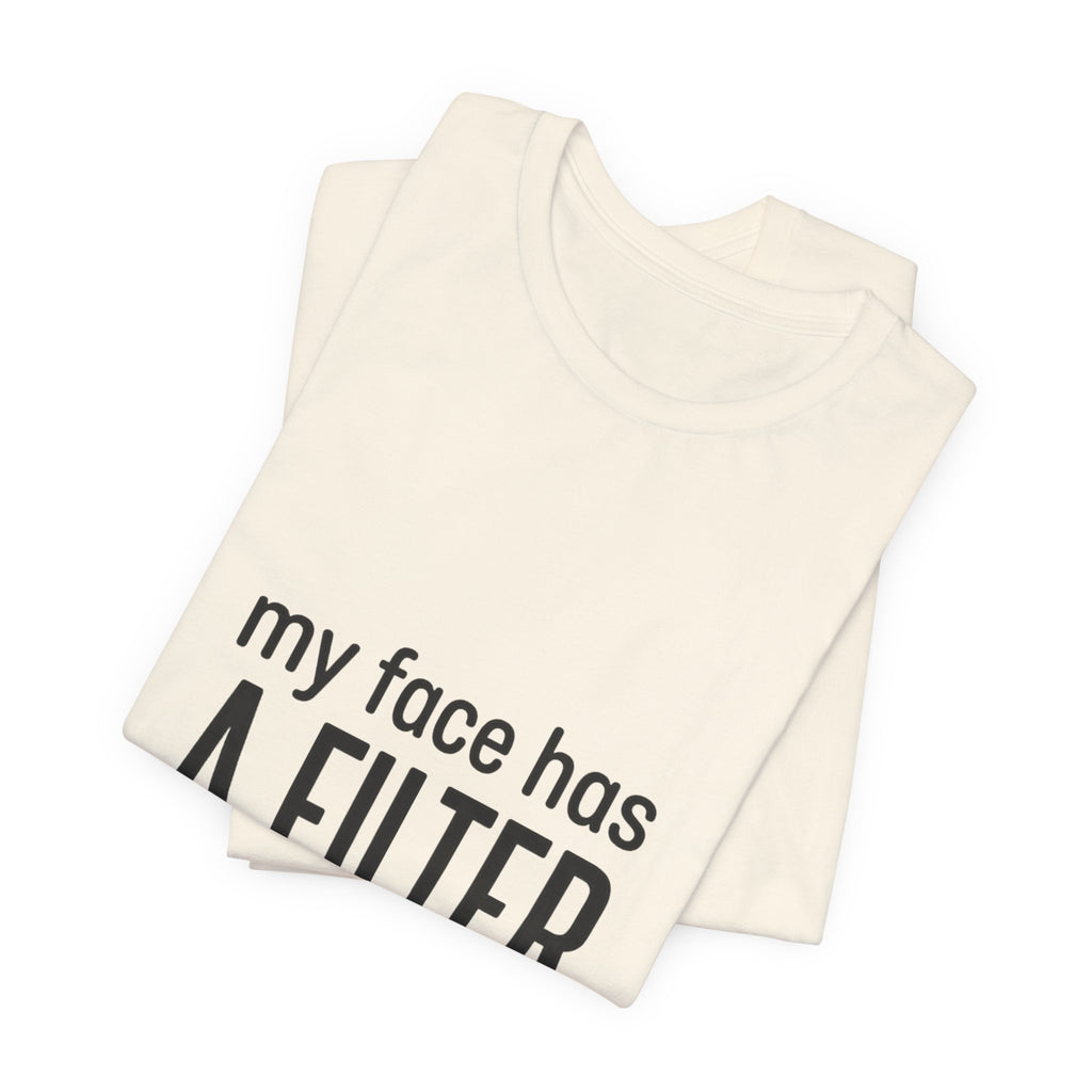 my face has a filter it's called 'done' T-Shirt | Grumpy Humor, Sarcastic Tee