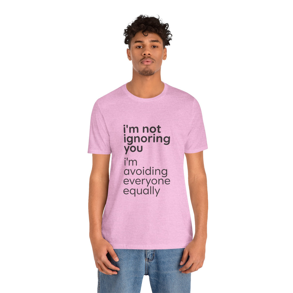i'm not ignoring you i'm avoiding everyone equally Tee | Grumpy Humor, Introvert Shirt