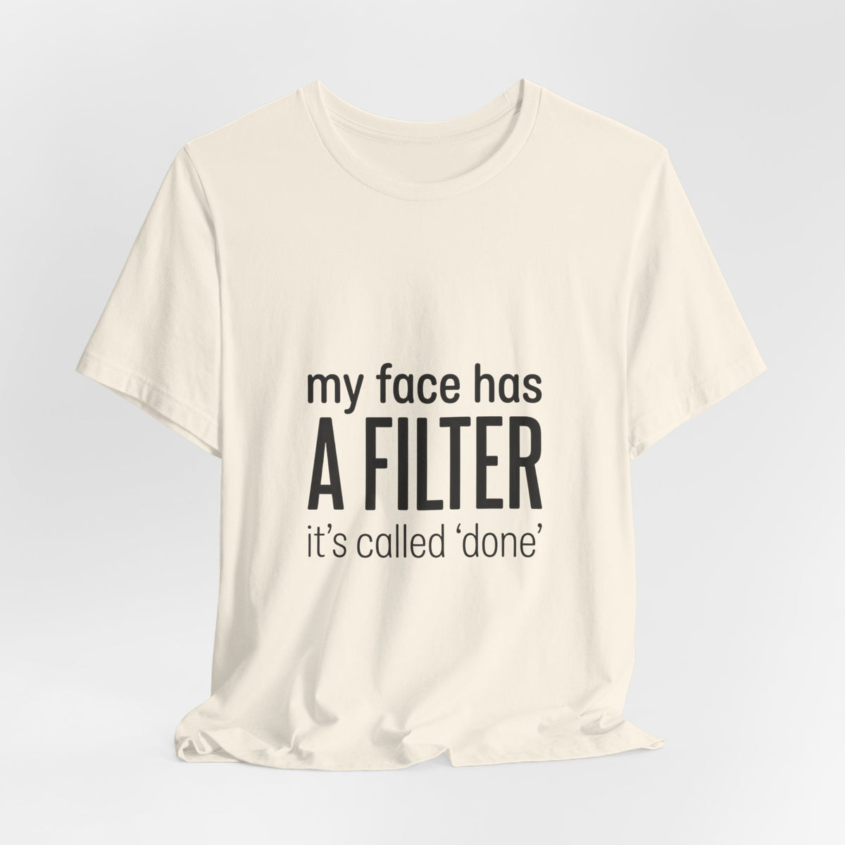 my face has a filter it's called 'done' T-Shirt | Grumpy Humor, Sarcastic Tee