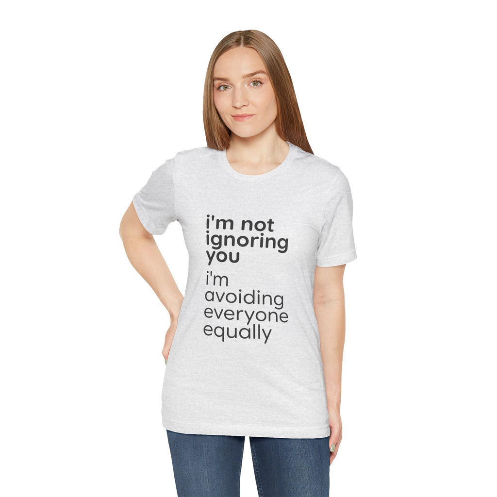 i'm not ignoring you i'm avoiding everyone equally Tee | Grumpy Humor, Introvert Shirt