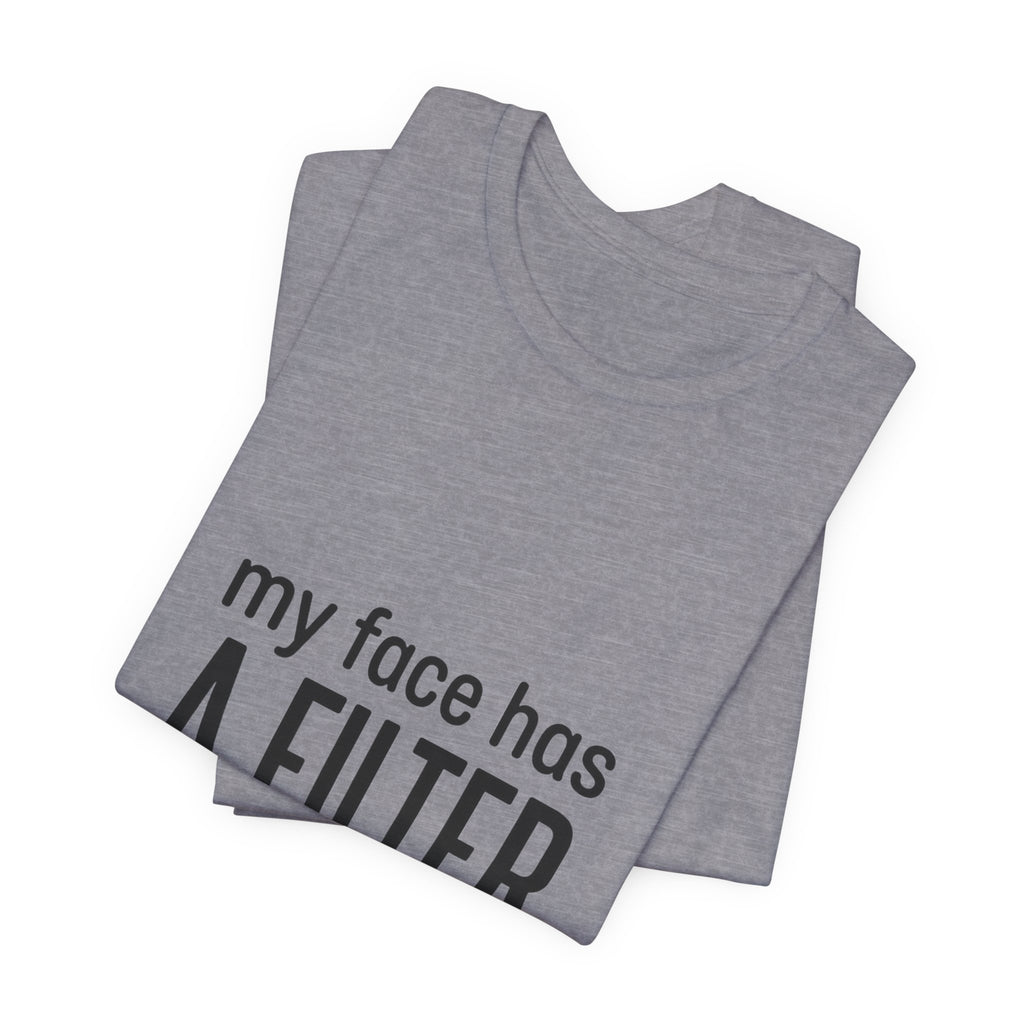 my face has a filter it's called 'done' T-Shirt | Grumpy Humor, Sarcastic Tee
