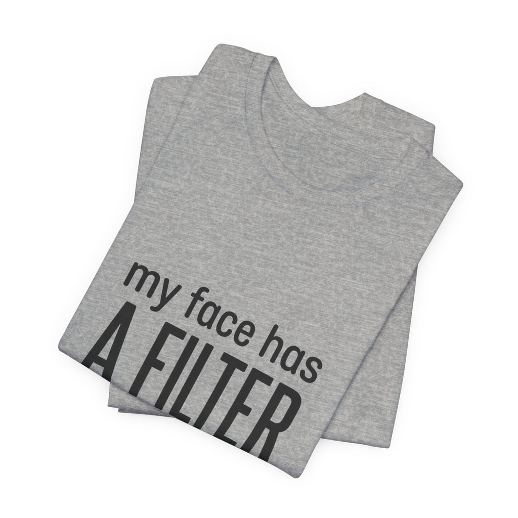 my face has a filter it's called 'done' T-Shirt | Grumpy Humor, Sarcastic Tee