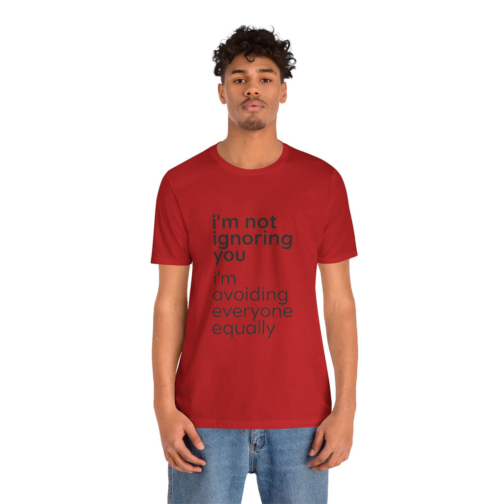 i'm not ignoring you i'm avoiding everyone equally Tee | Grumpy Humor, Introvert Shirt