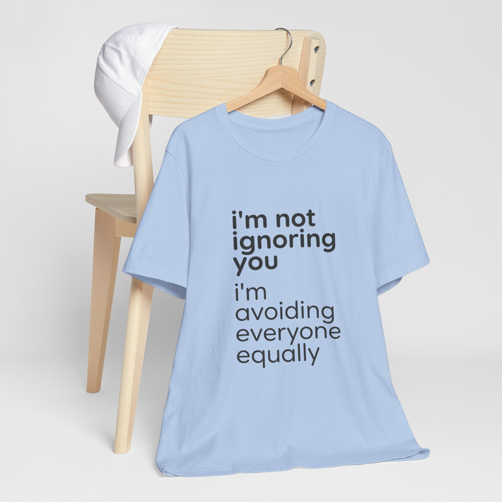 i'm not ignoring you i'm avoiding everyone equally Tee | Grumpy Humor, Introvert Shirt